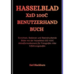 Independently published HASSELBLAD X2D 100C BENUTZERHANDBUCH: Einrichten, Bedienen und Beeindruckende Bilder mit der Hasselblad X2D 100C Mittelformatkamera für Fotografen Aller Erfahrungsstufen